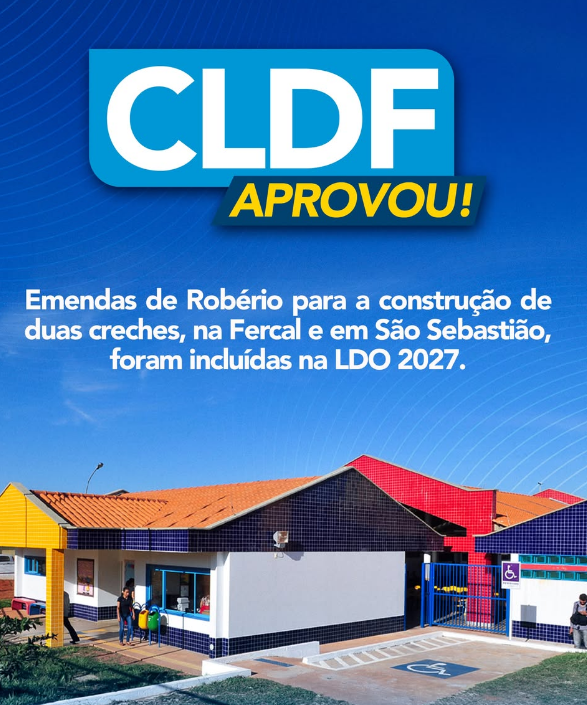 CLDF aprova LDO 2027 com emendas de Robério Negreiros para construção de creches na Fercal e em São Sebastião