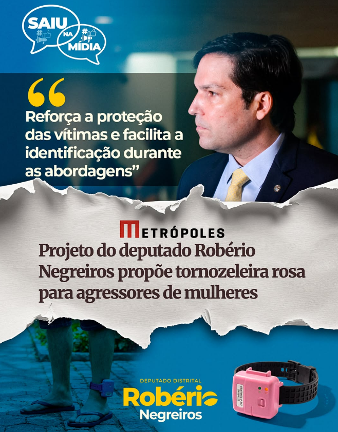 Projeto de Robério Negreiros sobre "tornozeleira rosa" ganha repercussão e fortalece debate sobre proteção às mulheres no DF