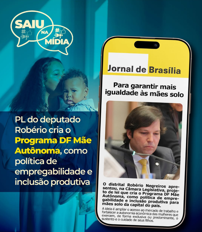 Projeto de Robério Negreiros propõe programa de empregabilidade e empreendedorismo para mães solo no DF